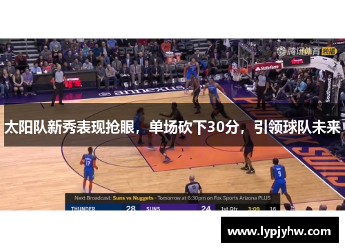 太阳队新秀表现抢眼，单场砍下30分，引领球队未来